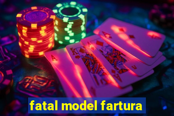 fatal model fartura